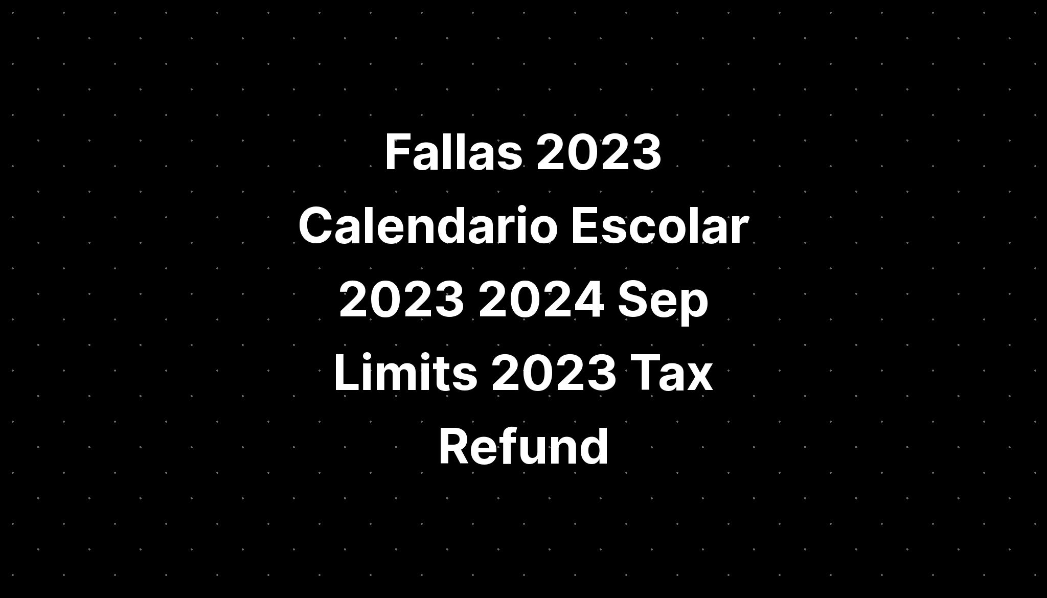 Fallas 2023 Calendario Escolar 2023 2024 Sep Limits 2023 Tax Refund